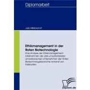 Ethikmanagement in Der Roten Biotechnologie: Eine Analyse Der Ethikmanagement-maánahmen Der Drei Umsatzst„rksten Amerikanischen Unternehmen Der Roten Biotechnologiebranche Anhand Von Fallstudien