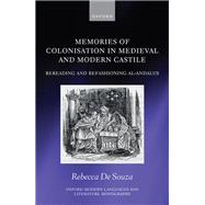Memories of Colonisation in Medieval and Modern Castile Rereading and Refashioning al-Andalus