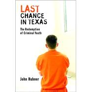 Last Chance in Texas : The Redemption of Criminal Youth