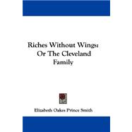 Riches Without Wings : Or the Cleveland Family