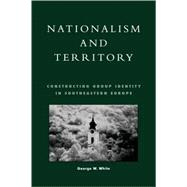 Nationalism and Territory Constructing Group Identity in Southeastern Europe