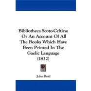 Bibliotheca Scoto-Celtic : Or an Account of All the Books Which Have Been Printed in the Gaelic Language (1832)
