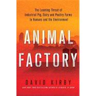 Animal Factory : The Looming Threat of Industrial Pig, Dairy, and Poultry Farms to Humans and the Environment