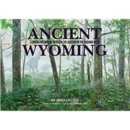 Ancient Wyoming A Dozen Lost Worlds Based on the Geology of the Bighorn Basin