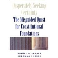 Desperately Seeking Certainity: The Misguided Quest for Constitutional Foundations