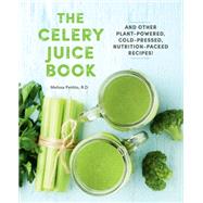 The Celery Juice Book And Other Plant-Powered, Cold-Pressed, Nutrition-Packed Recipes!