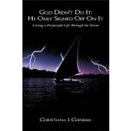 God Didn't Do It; He Only Signed off on It : Living a Purposeful Life Through the Storm