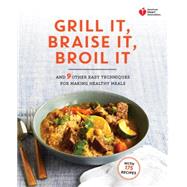 American Heart Association Grill It, Braise It, Broil It And 9 Other Easy Techniques for Making Healthy Meals: A Cookbook