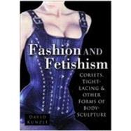 Fashion & Fetishism Corsets, Tight-Lacing and Other Forms of Body-Sculpture