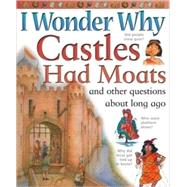 I Wonder Why Castles Had Moats and Other Questions About Long Ago