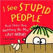 I See Stupid People : And They Are Getting on My Last Nerve!