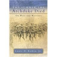 The Summer the Archduke Died: Essays On Wars and Warriors