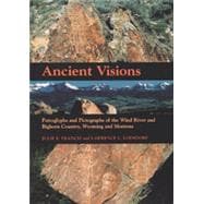 Ancient Visions : Petroglyphs and Pictographs of the Wind River and Bighorn Country, Wyoming and Montana