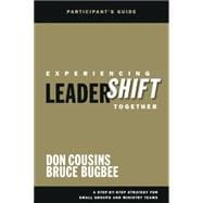 Experiencing LeaderShift Together Participant's Guide A Step-by-Step Strategy for Small Groups and Ministry Teams
