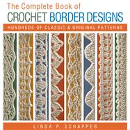 The Complete Book of Crochet Border Designs Hundreds of Classics & Original Patterns