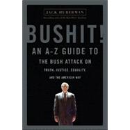Bushit! : An A-Z Guide to the Bush Attack on Truth, Justice, Equality and the American Way