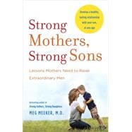 Strong Mothers, Strong Sons Lessons Mothers Need to Raise Extraordinary Men