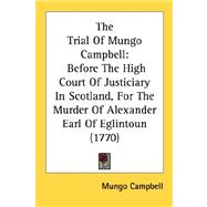 Trial of Mungo Campbell : Before the High Court of Justiciary in Scotland, for the Murder of Alexander Earl of Eglintoun (1770)