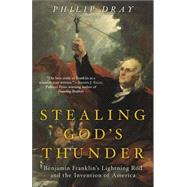 Stealing God's Thunder Benjamin Franklin's Lightning Rod and the Invention of America