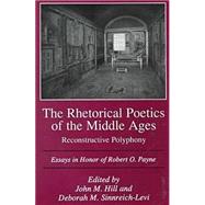 The Rhetorical Poetics of the Middle Ages: Reconstructive Polyphony : Essays in Honor of Robert O. Payne