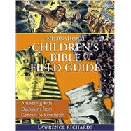 International Children's Bible Field Guide : Answering Kids' Questions from Genesis to Revelation