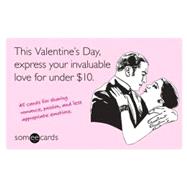 This Valentine's Day, Express Your Invaluable Love for Under $10 (someecards) 45 Cards for Sharing Romance, Passion, and Less Appropriate Emotions