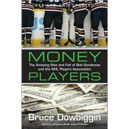 Money Players The Amazing Rise and Fall of bob Goodenow and the NHL Players Association