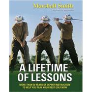 A Lifetime of Lessons More Than 50 Years of Expert Instruction to Help You Play Your Best Golf Now