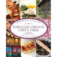 Portland, Oregon Chef's Table : Extraordinary Recipes from the City of Roses,9780762778102