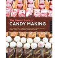The Sweet Book of Candy Making From the Simple to the Spectacular-How to Make Caramels, Fudge, Hard Candy, Fondant, Toffee, and More!