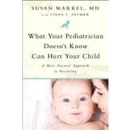 What Your Pediatrician Doesn't Know Can Hurt Your Child A More Natural Approach to Parenting