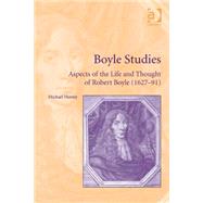 Boyle Studies: Aspects of the Life and Thought of Robert Boyle (1627-91)