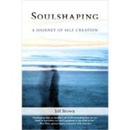 Soulshaping A Journey of Self-Creation