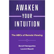Awaken Your Intuition The ABCs of Remote Viewing