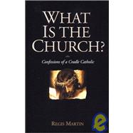 What Is the Church : Confessions of a Cradle Catholic