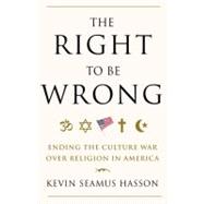 The Right to Be Wrong Ending the Culture War Over Religion in America