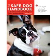 The Safe Dog Handbook A Complete Guide to Protecting Your Pooch, Indoors and Out