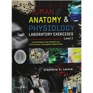 Human Antaomy and Physiology Laboratory Exercises Level 2 : Using Medical Case Studies and Crime-Scene Investigative Approaches