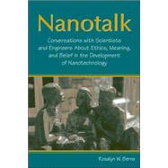 Nanotalk: Conversations With Scientists and Engineers About Ethics, Meaning, and Belief in the Development of Nanotechnology
