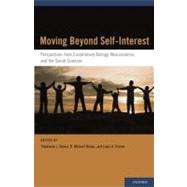 Moving Beyond Self-Interest Perspectives from Evolutionary Biology, Neuroscience, and the Social Sciences