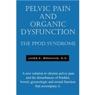 Pelvic Pain and Organic Dysfunction: The Ppod Syndrome - a New Solution to Chronic Pelvic Pain and the Disturbances of Bladder, Bowel, Gynecologic and Sexual Function That Accompany It.