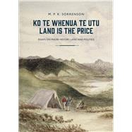 Ko te Whenua te Utu / Land Is the Price Essays on Maori History, Land and Politics