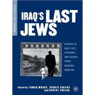 Iraq's Last Jews Stories of Daily Life, Upheaval, and Escape from Modern Babylon