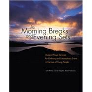 As Morning Breaks and Evening Sets : Liturgical Prayer Services for Ordinary and Extraordinary Events in the Lives of Young People