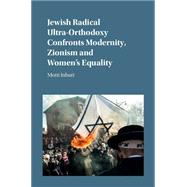 Jewish Radical Ultra-orthodoxy Confronts Modernity, Zionism and Women's Equality