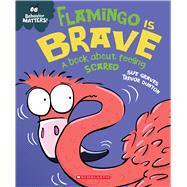 Flamingo is Brave: A Book about Feeling Scared (Behavior Matters)