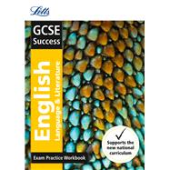 Letts GCSE Revision Success (New 2015 Curriculum Edition) — GCSE English Language and English Literature: Exam Practice Workbook, With Practice Test Paper