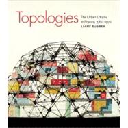 Topologies The Urban Utopia in France, 1960-1970