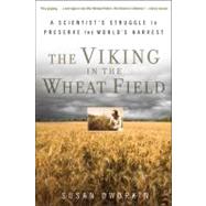 The Viking in the Wheat Field A Scientist's Struggle to Preserve the World's Harvest