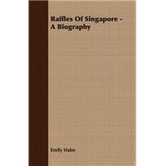 Raffles of Singapore - a Biography